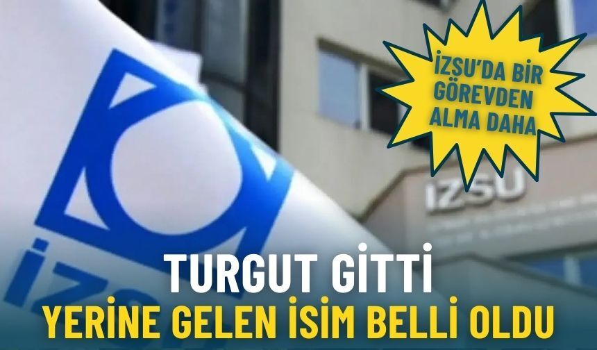 İZSU’da bir görevden alma daha: Turgut gitti, yerine gelen isim belli oldu