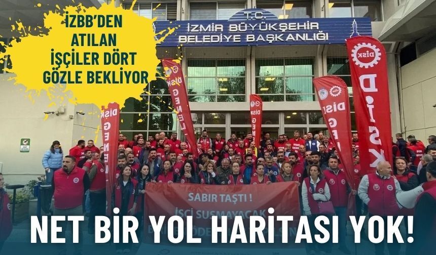 İzmir Büyükşehir’den atılan işçiler dört gözle bekliyor: Net bir yol haritası yok!