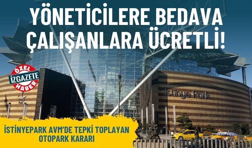 İstinyePark AVM’de tepki toplayan otopark kararı: Yöneticilere bedava, çalışanlara ücretli!