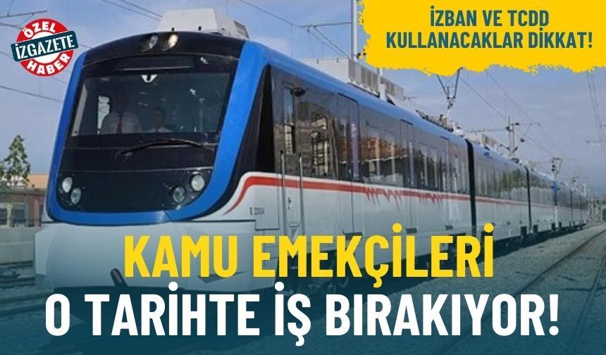 İZBAN ve TCDD kullanacaklar dikkat: Kamu emekçileri o tarihte iş bırakıyor!