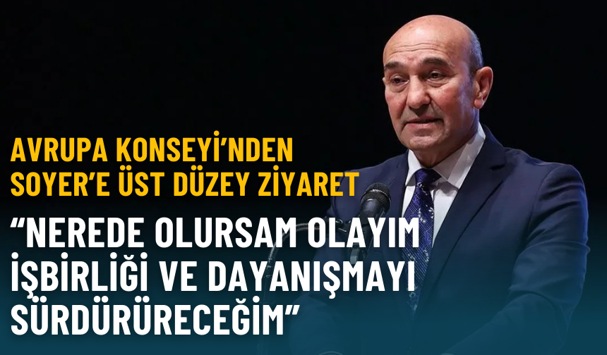 Avrupa Konseyi’nden Soyer’e üst düzey ziyaret: Nerede olursam olayım işbirliğine devam edeceğim