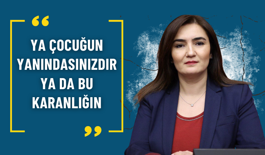 CHP’li Sevda Erdan Kılıç: Ya çocuğun yanındasınızdır ya da bu karanlığın