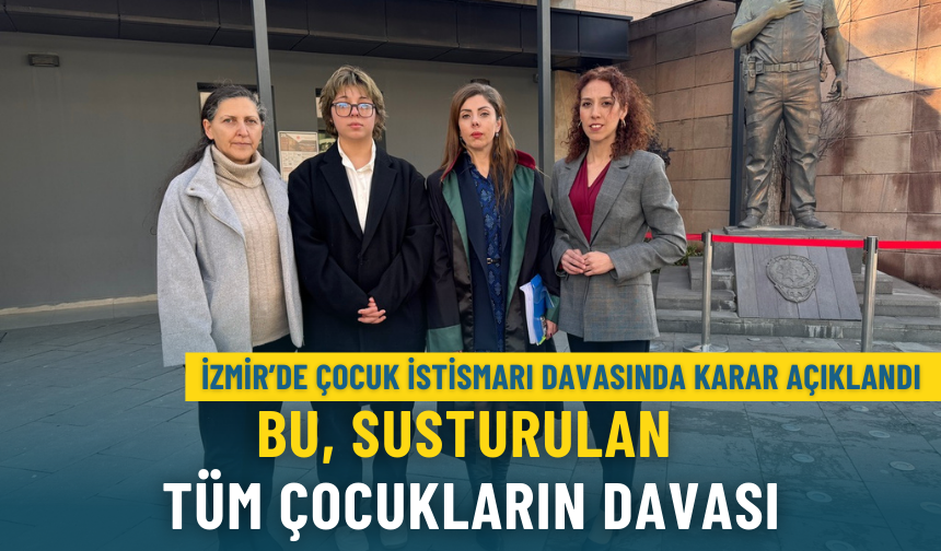 İzmir’de çocuk istismarı davasında karar açıklandı: Bu, susturulan tüm çocukların davası
