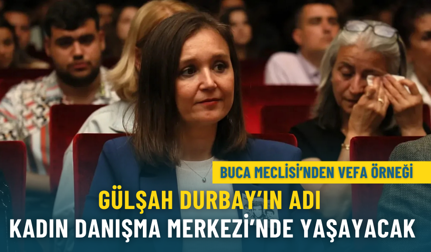 Buca Meclisi’nden vefa örneği: Gülşah Durbay’ın adı Kadın Danışma Merkezi’nde yaşayacak