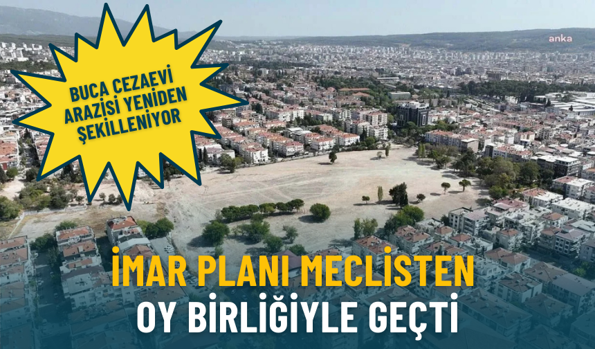 Buca Cezaevi arazisi yeniden şekilleniyor: İmar planı meclisten oy birliğiyle geçti