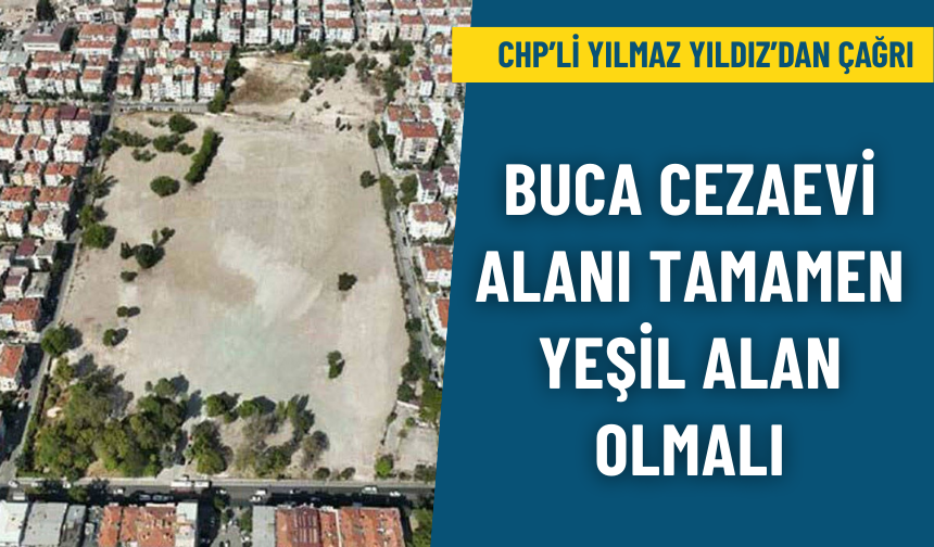 CHP’li Yılmaz Yıldız: Buca Cezaevi alanı tamamen yeşil alan olmalı