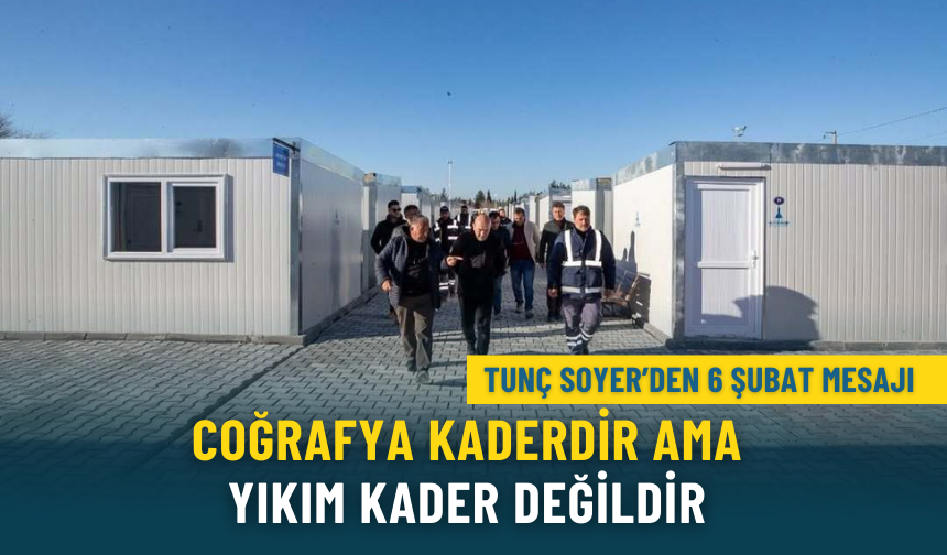Tunç Soyer’den 6 Şubat mesajı: Coğrafya kaderdir ama yıkım kader değildir