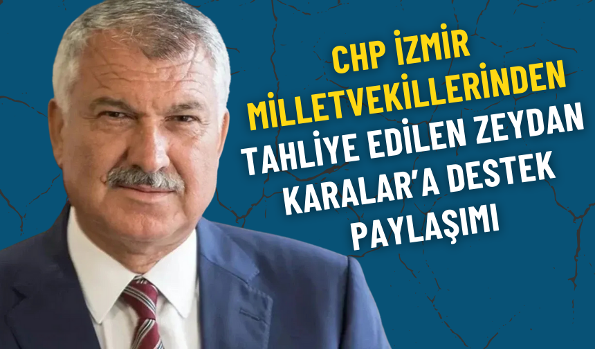 CHP İzmir Milletvekillerinden tahliye edilen Zeydan Karalar’a destek paylaşımı