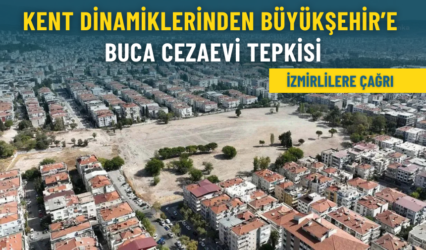 Kent dinamiklerinden Büyükşehir’e Buca Cezaevi tepkisi: İzmirlilere çağrı