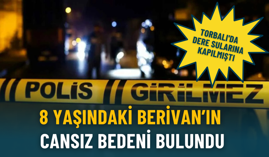 Torbalı'da dere sularına kapılmıştı: 8 yaşındaki Berivan’ın cansız bedeni bulundu