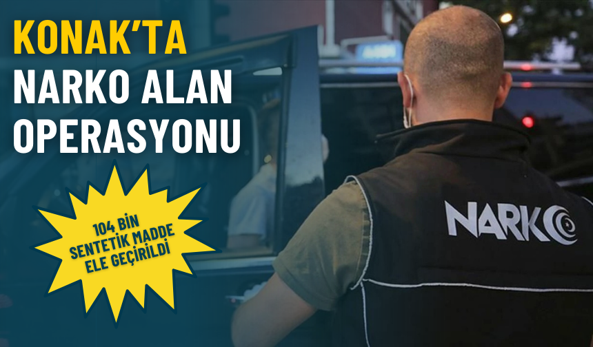 Konak’ta Narko Alan operasyonu: 104 bin sentetik madde ele geçirildi