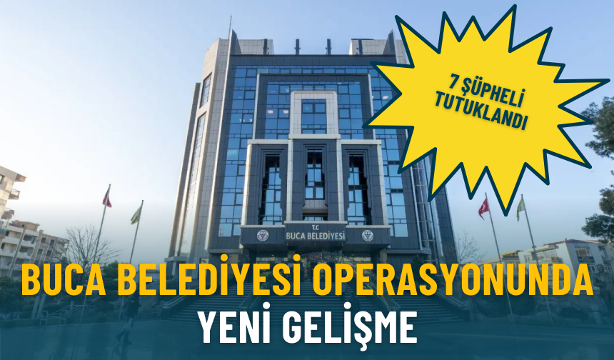 Buca Belediyesi operasyonunda yeni gelişme: 7 şüpheli tutuklandı