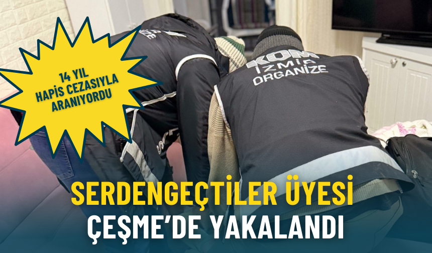 14 yıl hapis cezasıyla aranıyordu: Serdengeçtiler üyesi Çeşme’de yakalandı