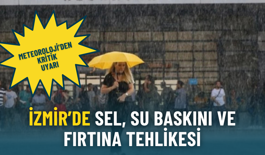 Meteoroloji’den kritik uyarı: İzmir’de sel, su baskını ve fırtına tehlikesi