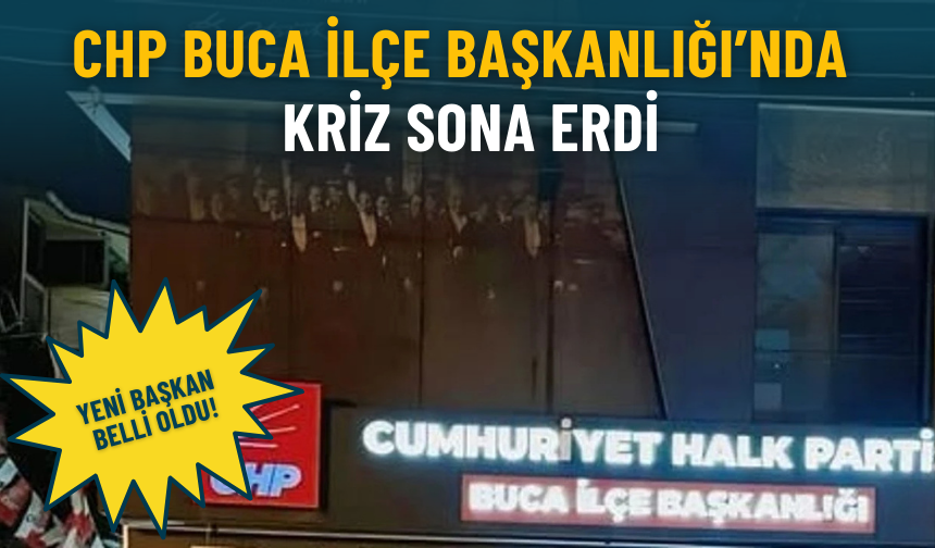 CHP Buca İlçe Başkanlığı’nda kriz sona erdi: Yeni başkan belli oldu