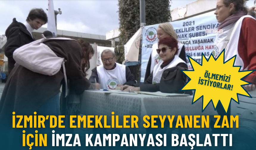 İzmir’de emekliler seyyanen zam için imza kampanyası başlattı: Ölmemizi istiyorlar!