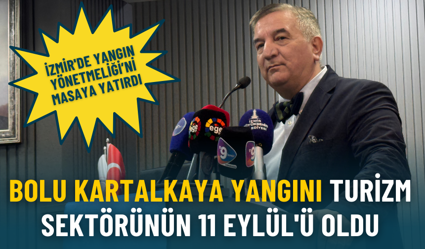 İzmir'de Yangın Yönetmeliği’ni masaya yatırdı: Bolu Kartalkaya yangını turizm sektörünün 11 Eylül'ü oldu
