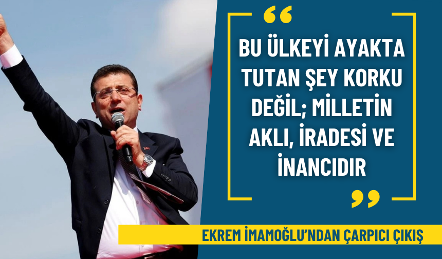 Ekrem İmamoğlu'ndan çarpıcı çıkış: Bu ülkeyi ayakta tutan şey korku değil; milletin aklı, iradesi ve inancıdır