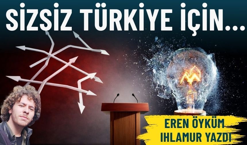 Sizsiz Türkiye için…