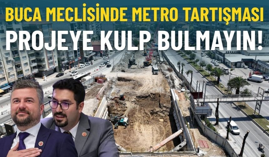 Buca meclisinde metro tartışması: Bakanlık’tan 1 kuruş almadan yapılan projeye kulp bulmayın!
