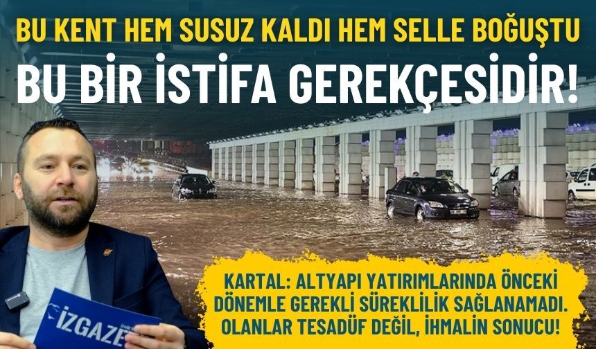 Bu kent hem susuz kaldı hem selle boğuştu: Bu bir istifa gerekçesidir!