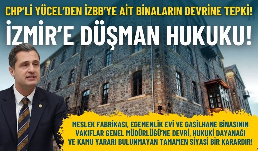 CHP’li Yücel: İzmir’e düşman hukuku mu uygulanıyor?