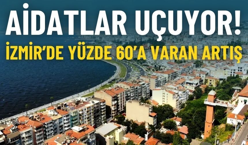 Aidatlar uçuyor: İzmir’de yüzde 60’a varan artış!