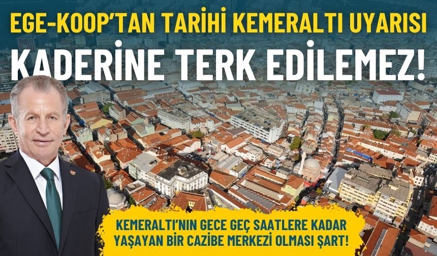 Ege-Koop’dan tarihi uyarı: Kemeraltı kaderine terk edilemez!