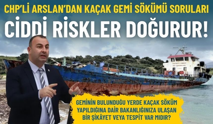 CHP’li Arslan’dan kaçak gemi sökümü soruları: Ciddi riskler doğurur!