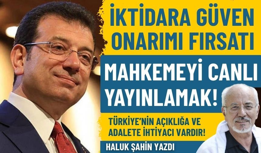 İktidara güven onarımı fırsatı: Mahkemeyi canlı yayınlamak
