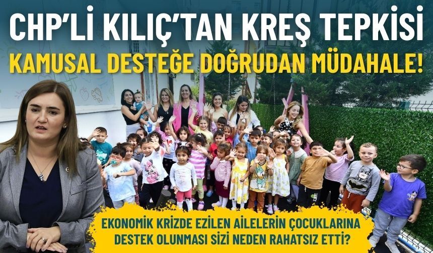 CHP’li Kılıç’tan kreş tepkisi: Kamusal desteğe doğrudan müdahale!