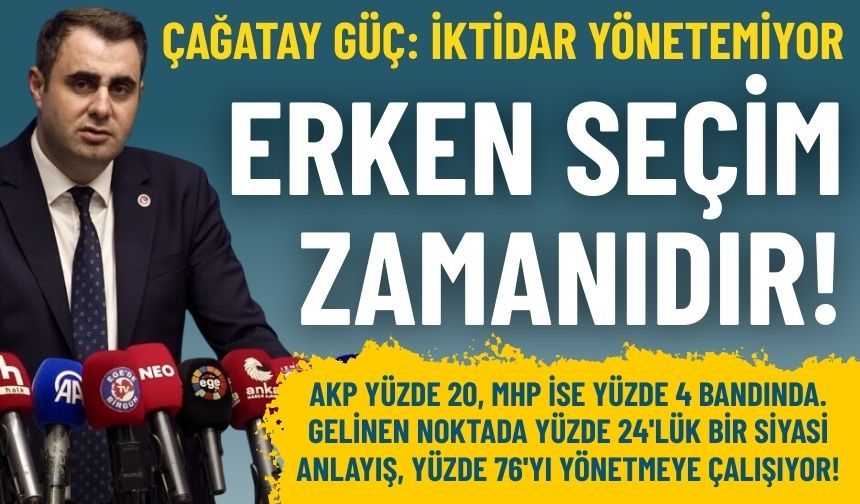 Çağatay Güç: Artık erken seçim zamanıdır!
