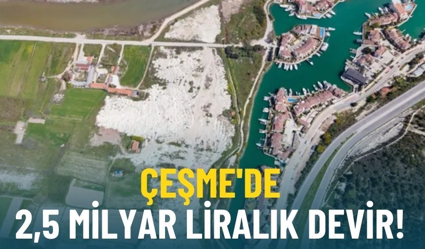 Çeşme'de 2,5 milyar liralık devir!
