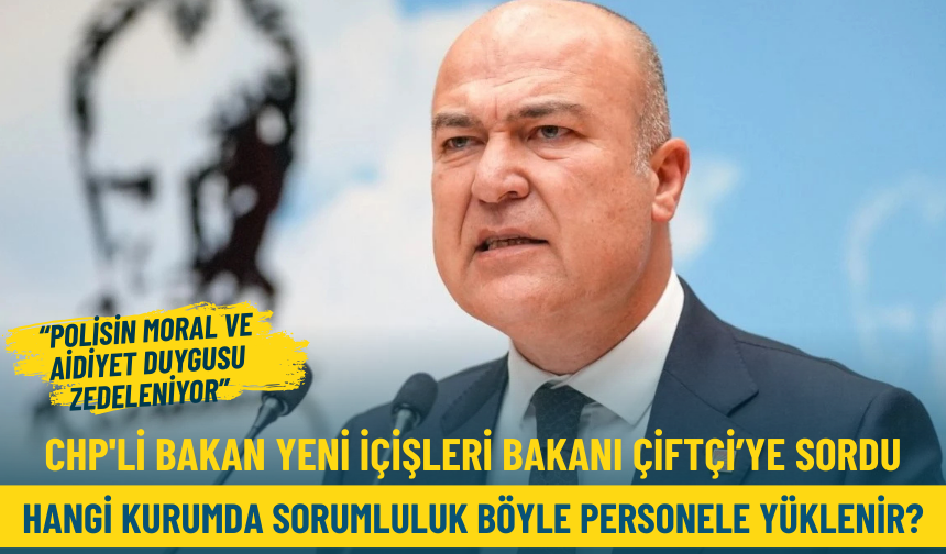 CHP'li Bakan yeni İçişleri Bakanı'na sordu: Hangi kurumda sorumluluk böyle personele yüklenir?
