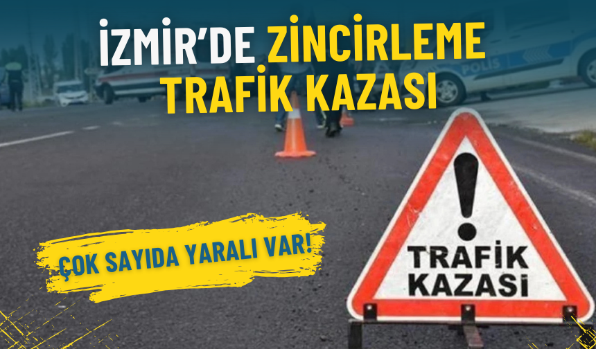 İzmir’de zincirleme trafik kazası: Çok sayıda yaralı var