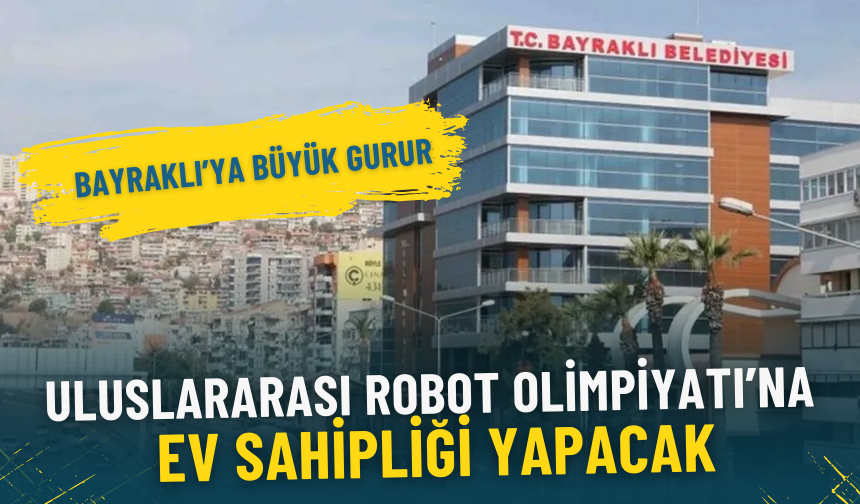 Bayraklı’ya büyük gurur: Uluslararası Robot Olimpiyatı’na ev sahipliği yapacak