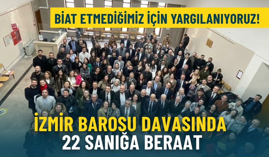 İzmir Barosu davasında 22 sanığa beraat… Baro Başkanı Yılmaz: Biat etmediğimiz için yargılanıyoruz!