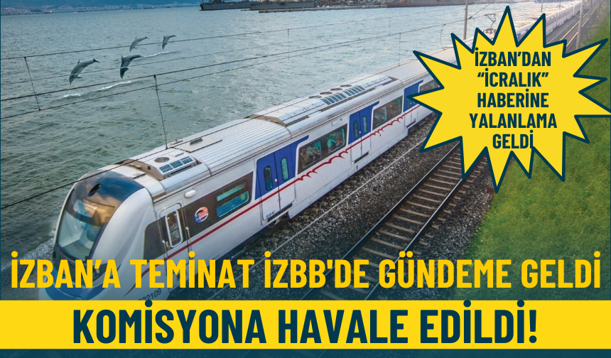 İZBAN’a teminat İzBB'de gündeme geldi: Komisyona havale edildi!