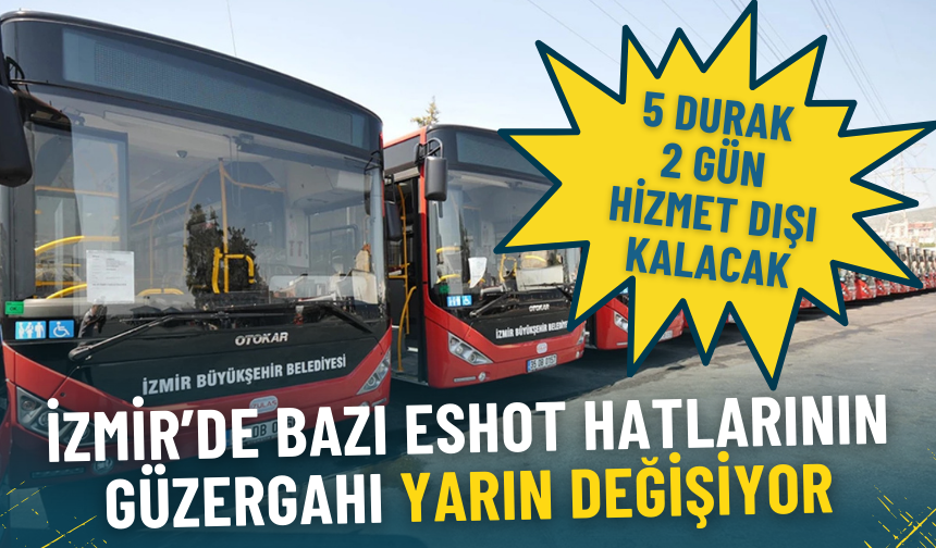 İzmir’de bazı ESHOT hatlarının güzergahı yarın değişiyor: 5 durak 2 gün hizmet dışı kalacak