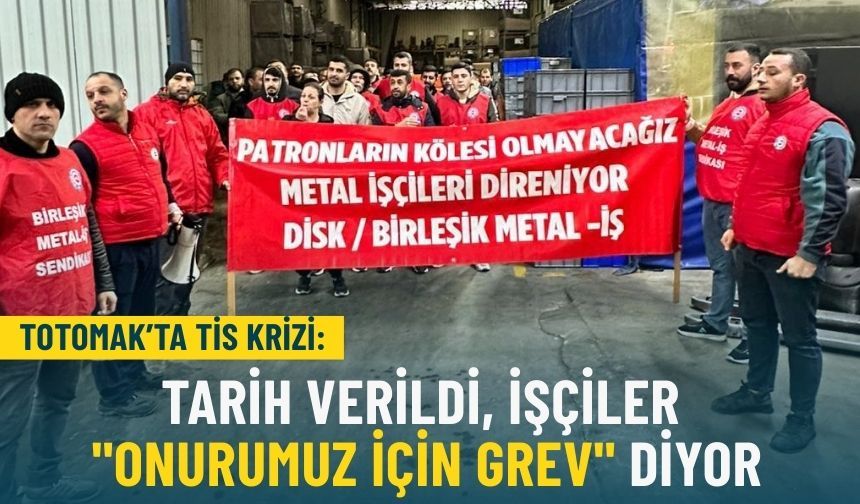 Totomak’ta TİS krizi: Tarih verildi , işçiler 'onurumuz için grev' diyor
