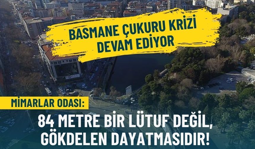 Mimarlar Odası'ndan Basmane Çukuru açıklaması: 84 metre bir lütuf değil, gökdelen dayatmasıdır!