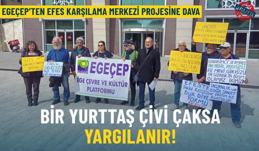 EGEÇEP’ten Efes karşılama merkezi projesine dava: Bir yurttaş çivi çaksa yargılanır!