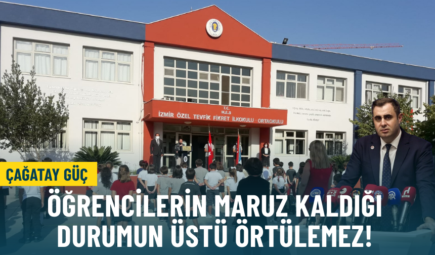Çağatay Güç: Öğrencilerin maruz kaldığı durum üstü örtülemez bir skandaldır!