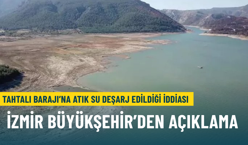 Tahtalı Barajı’na atık su deşarj edildiği iddiası: İzmir Büyükşehir’den açıklama...