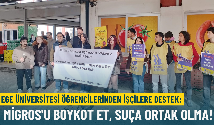 Ege Üniversitesi öğrencilerinden işçilere destek: Migros'u boykot et, suça ortak olma!
