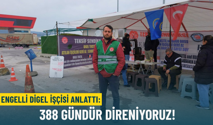 Engelli Digel işçisi anlattı: 388 gündür direniyorum