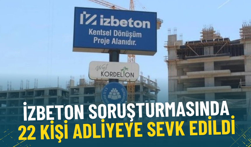 İZBETON soruşturmasında 22 kişi adliyeye sevk edildi