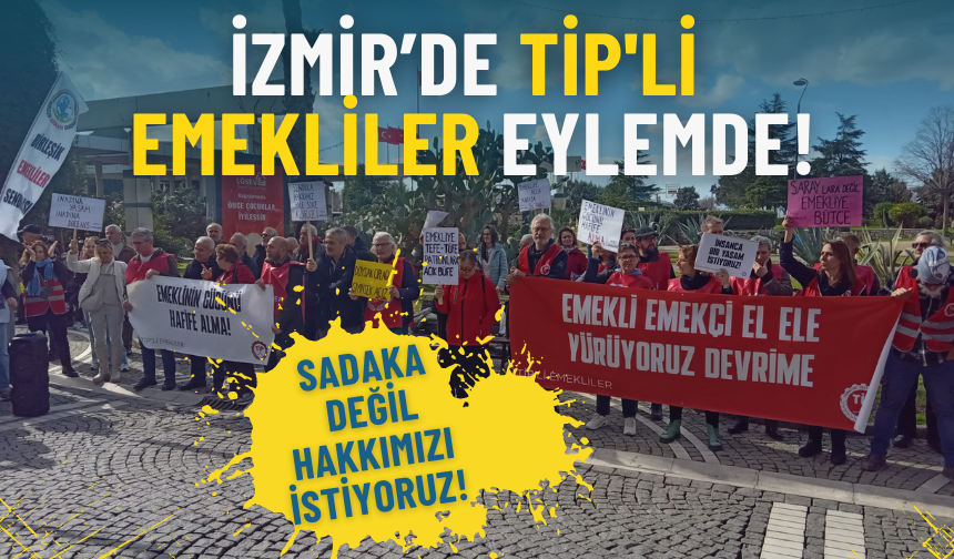 İzmir’de TİP'li emekliler eylemde: Sadaka değil hakkımızı istiyoruz