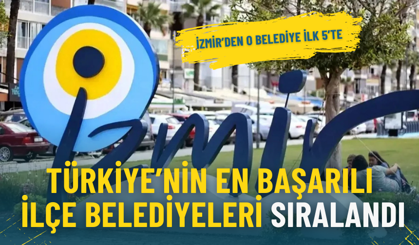 Türkiye’nin en başarılı ilçe belediyeleri sıralandı: İzmir’den o belediye ilk 5’te