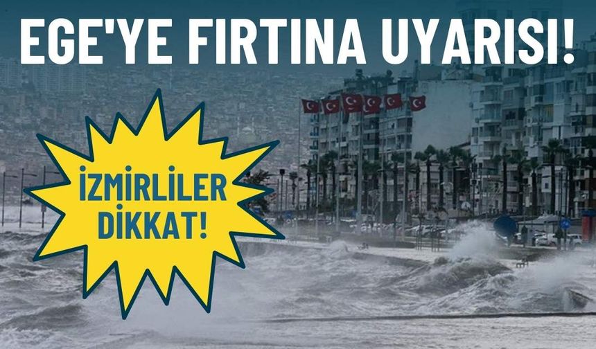 İzmirliler dikkat: Ege'ye fırtına uyarısı!